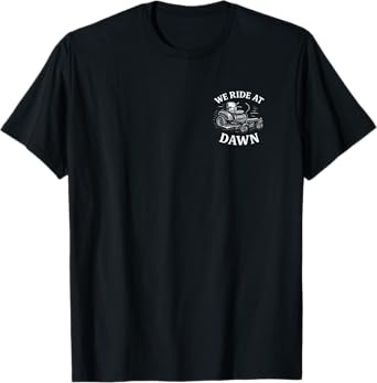 We Ride at Dawn Funny Lawn Mower Yard Care T-Shirt