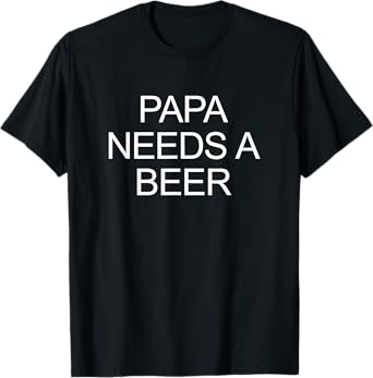 Papa Needs A Beer - T-Shirt