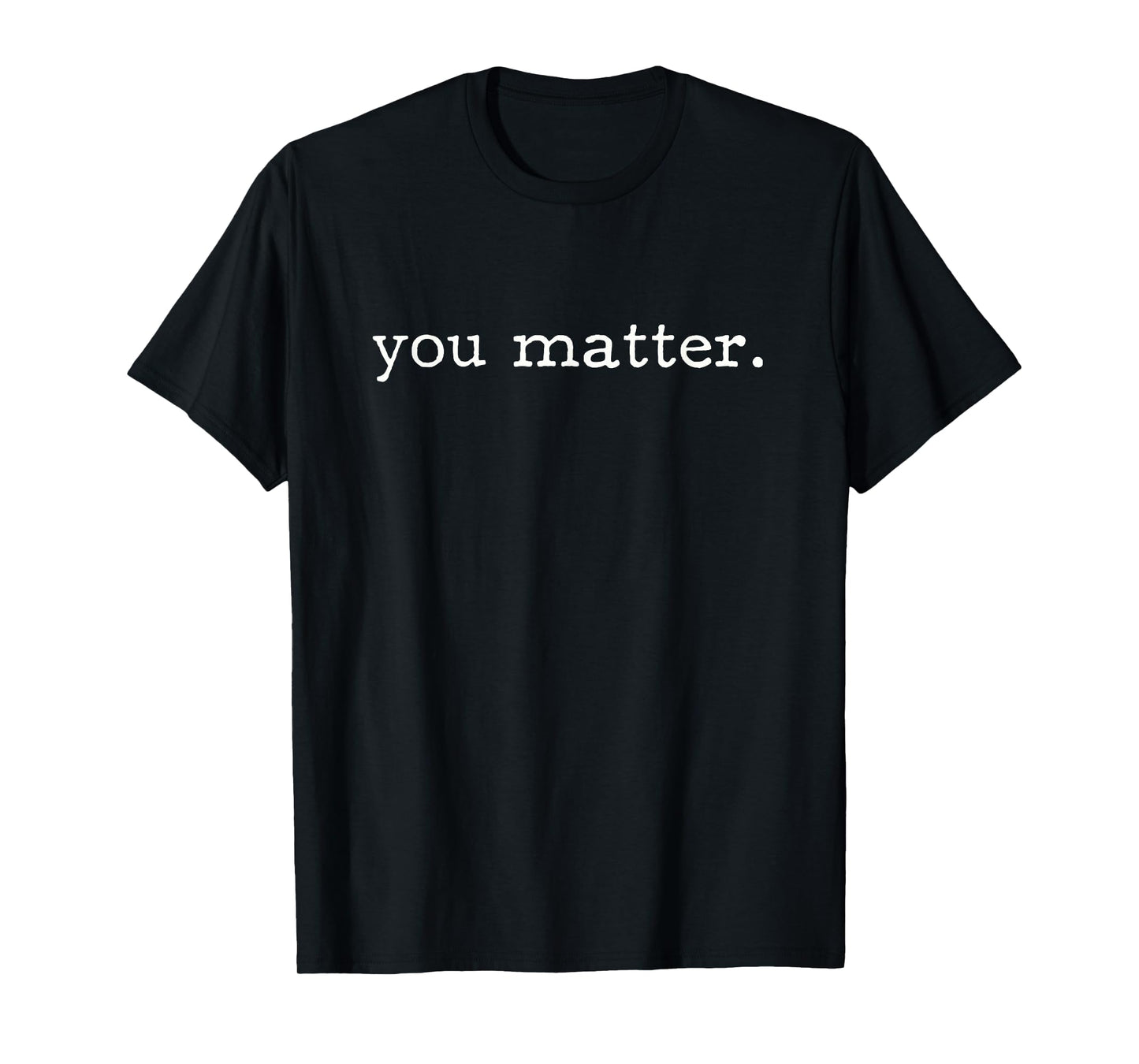 To The Person Behind Me You Matter T-Shirt