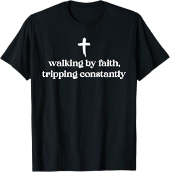 Walking By Faith Tripping Constantly Funny Christian Saying T-Shirt