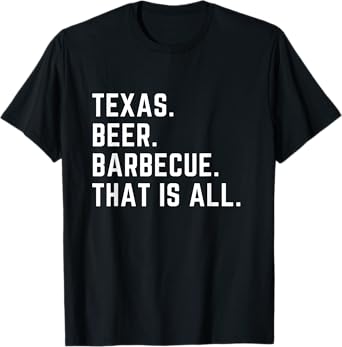 Texas. Beer. Barbecue. That is All. T-Shirt