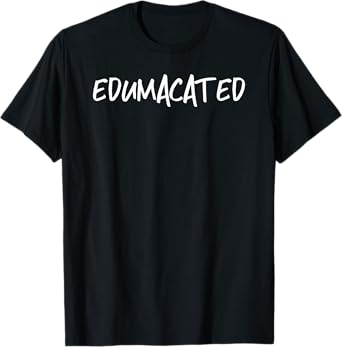 Edumacated T Shirt T-Shirt