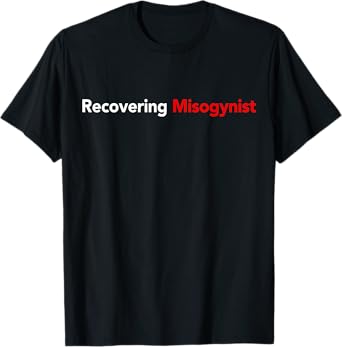 Recovering Misogynist T-Shirt