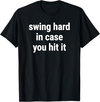 Swing Hard In Case You Hit It Funny Meme Joke T-Shirt