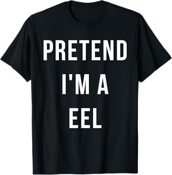 Pretend I'm A Eel Halloween Lazy Party Last Minute Costume T-Shirt