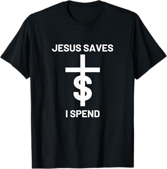 Jesus saves I spend T-Shirt