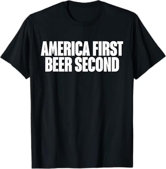 America First Beer Second T-Shirt