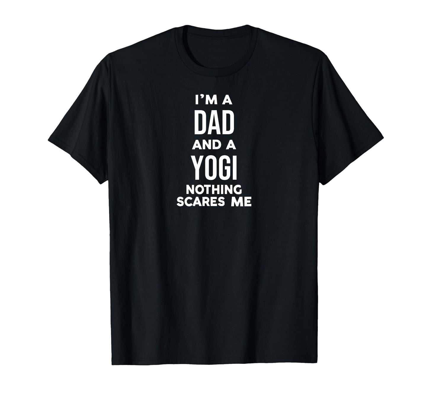 Funny Dad Yogi Life: I'm a Dad and a Yogi Nothing Scares Me T-Shirt
