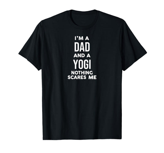 Funny Dad Yogi Life: I'm a Dad and a Yogi Nothing Scares Me T-Shirt