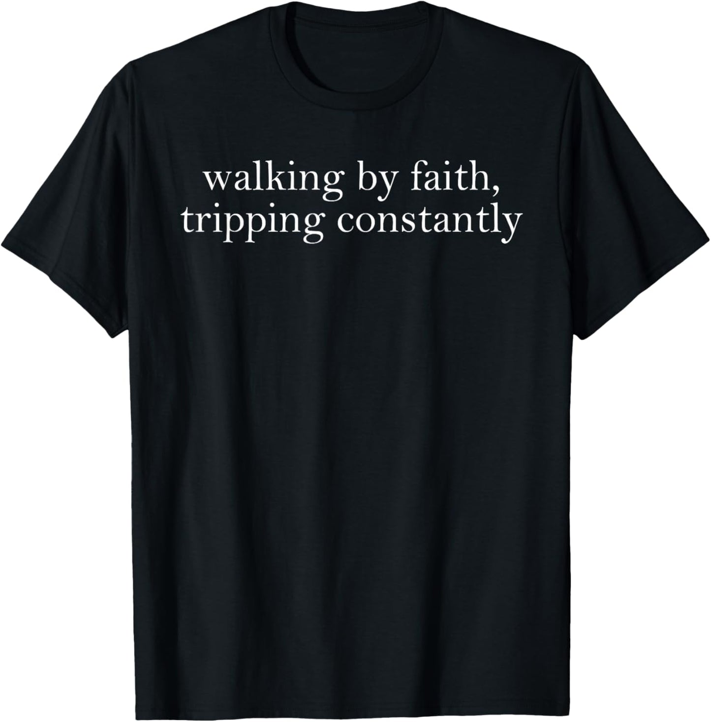 Walking By Faith Tripping Constantly Funny Saying Quote Gift T-shirt