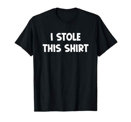 I Stole This Shirt, Funny, Jokes, Sarcastic T-Shirt