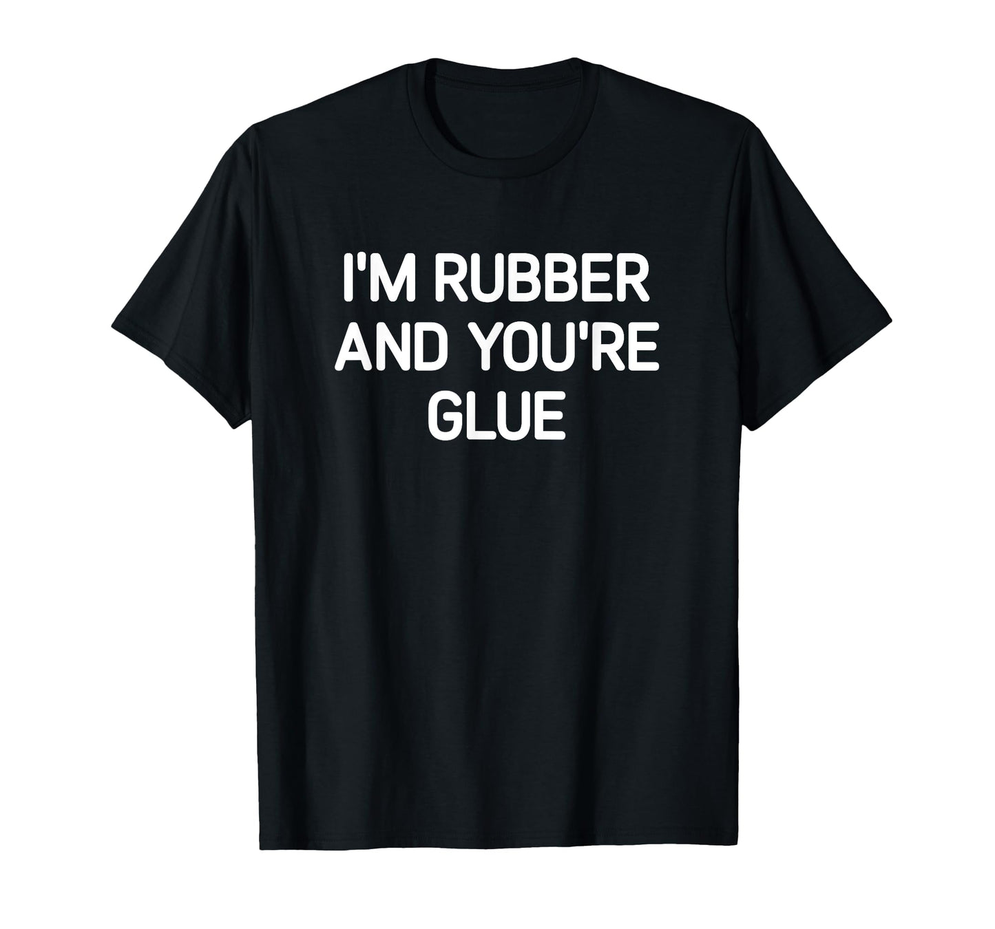 I'm Rubber And You're Glue, Funny, Jokes, Sarcastic T-Shirt