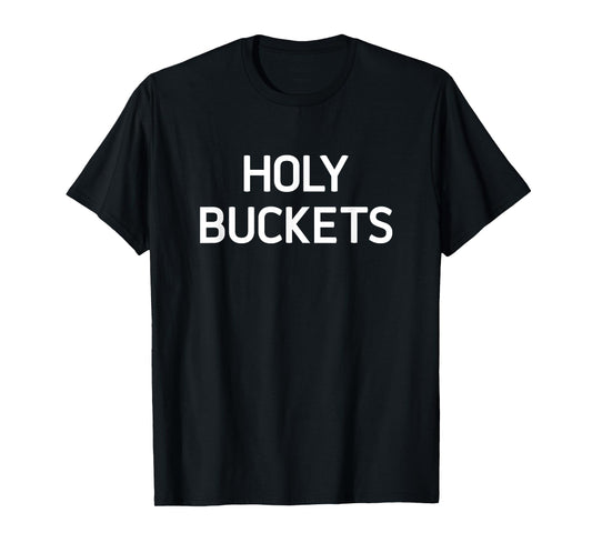 Holy Buckets, Funny, Jokes, Sarcastic T-Shirt