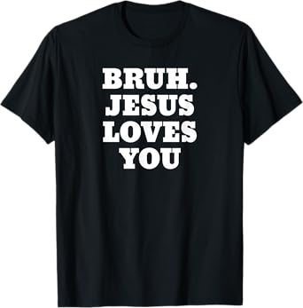 Bruh Jesus Loves You Bro T-Shirt