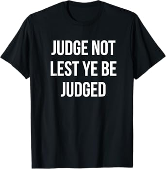 JUDGE NOT LEST YE BE JUDGED White Block Letters T-Shirt