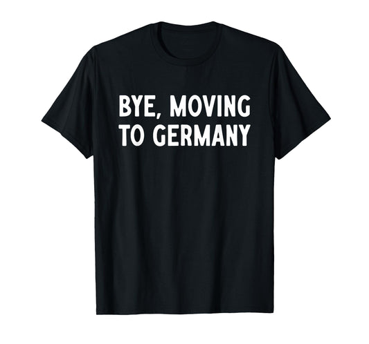Bye, Moving To Germany T-Shirt