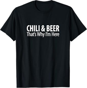 Chili & Beer - That's Why I'm Here - T-Shirt