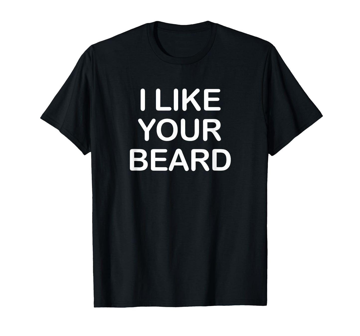 I Like Your Beard, Funny, Jokes, Sarcastic T-Shirt