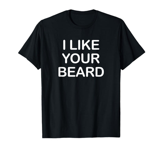 I Like Your Beard, Funny, Jokes, Sarcastic T-Shirt
