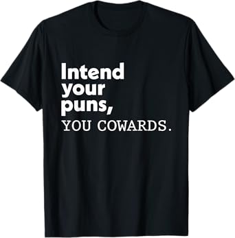Intend Your Puns You Cowards Funny Quotes T-Shirt