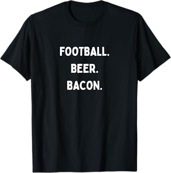 Football Beer Bacon Funny Text Great For Food Lover Foodie T-Shirt