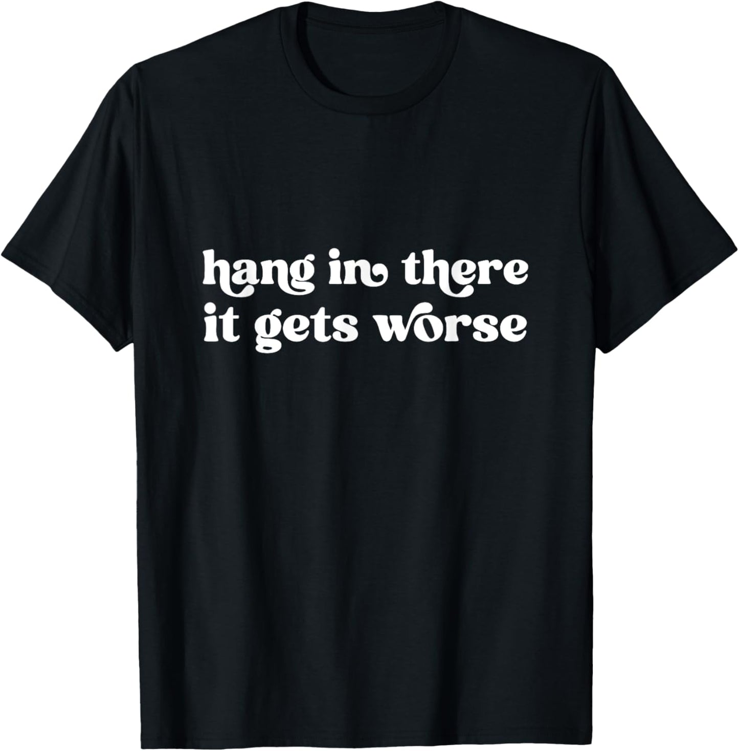 Hang in There It Gets Worse Groovy Existential Dread T-Shirt
