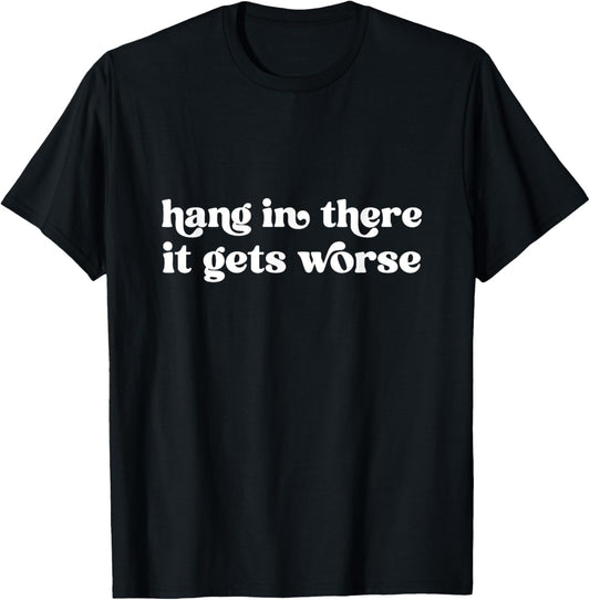 Hang in There It Gets Worse Groovy Existential Dread T-Shirt