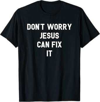 Don't Worry Jesus Can Fix It Funny Religious Pride Shirt T-Shirt