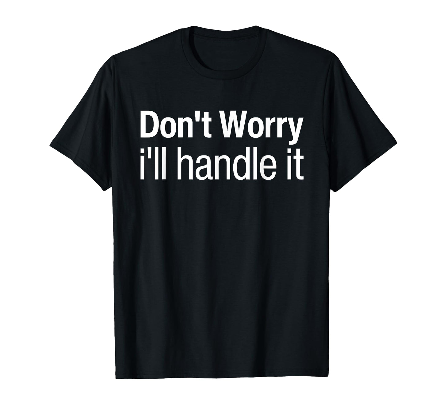 Don't Worry I'll Handle It Do Not Worry I Will Handle It T-Shirt