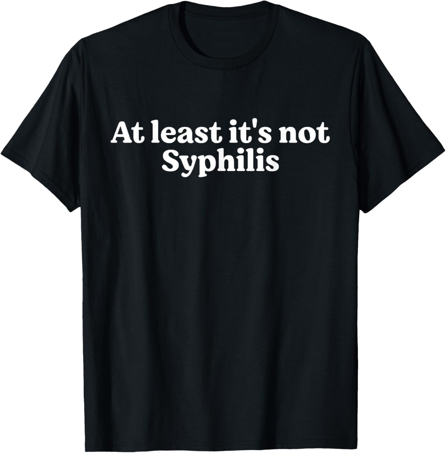 At Least It's Not Syphilis Funny Quote T-Shirt