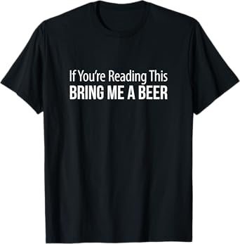 If You're Reading This - Bring Me A Beer - T-Shirt