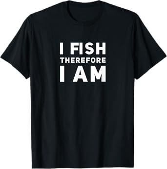 I fish therefore I am fishing funny philosophy gift angling T-Shirt