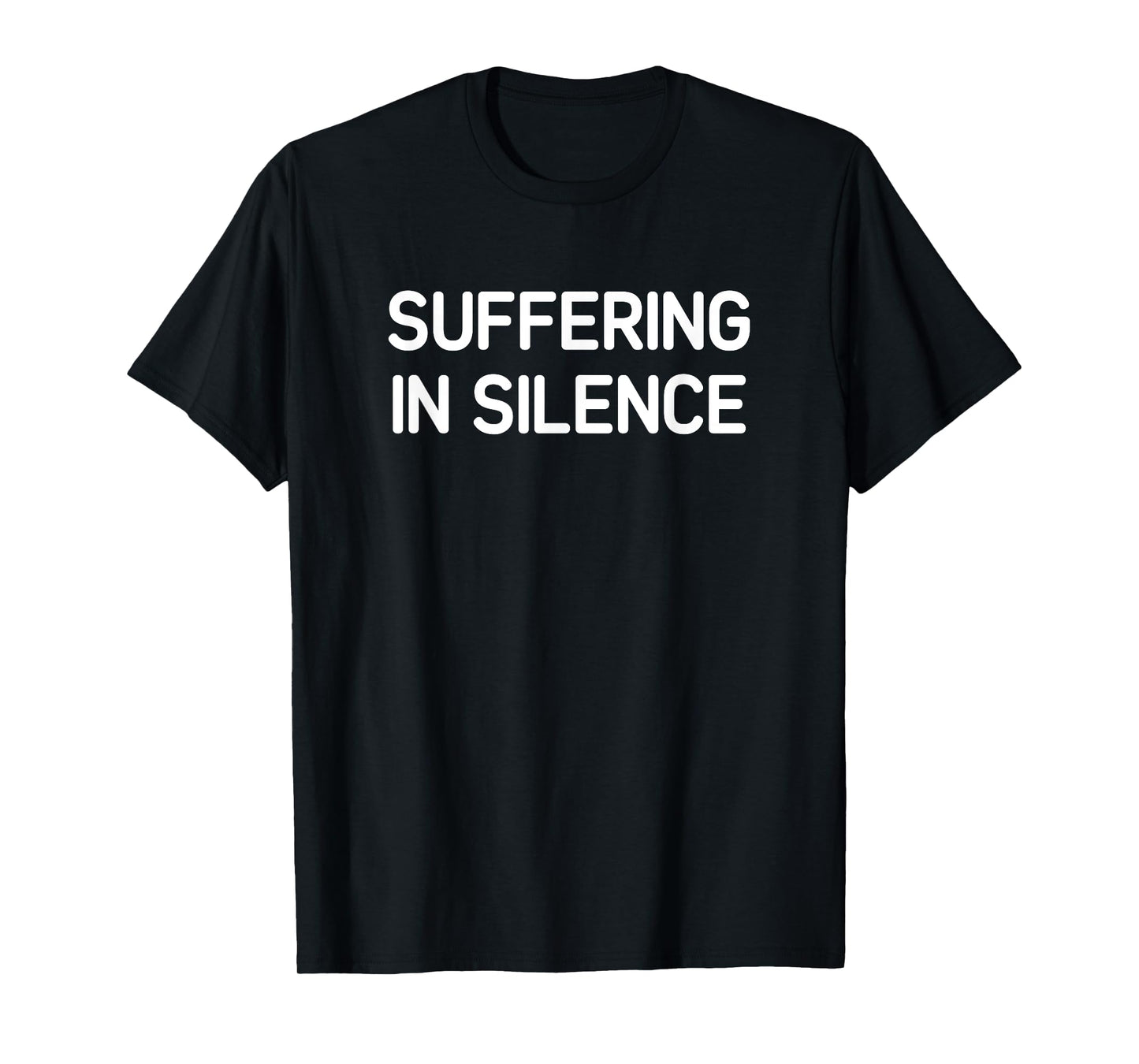 Suffering in Silence, Funny, Jokes, Sarcastic T-Shirt