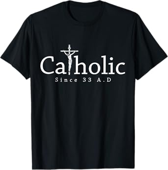 Catholic Since 33 AD Crucifix Jesus Eucharist Christianity T-Shirt