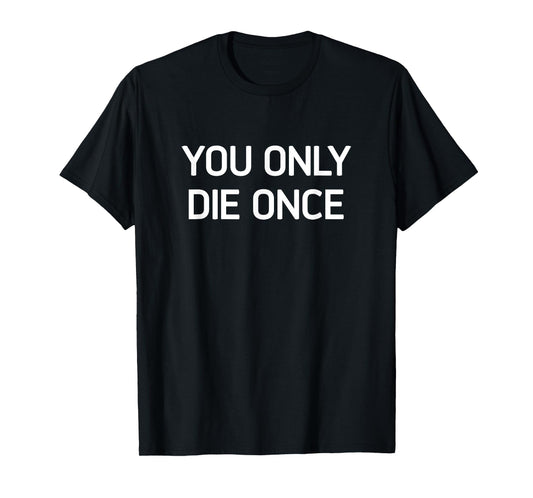 You Only Die Once, Funny, Jokes, Sarcastic T-Shirt