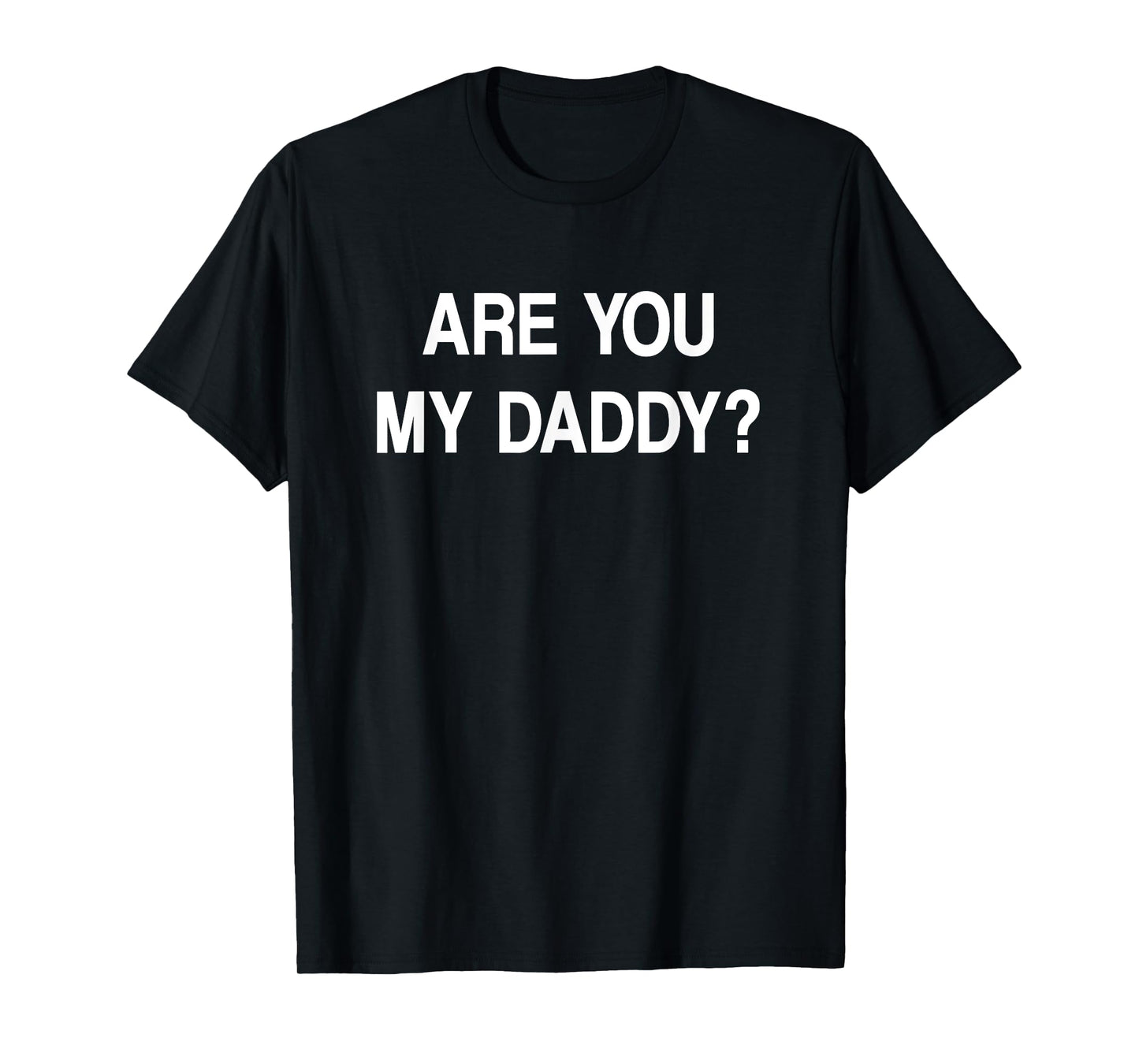 Are You My Daddy, Funny, Jokes, Sarcastic T-Shirt