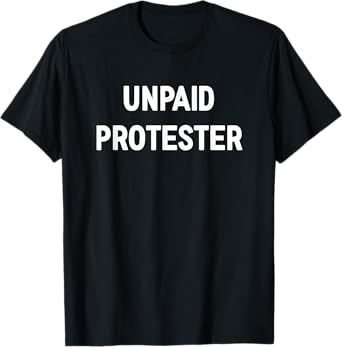 Unpaid Protester, Funny, Jokes, Sarcastic T-Shirt