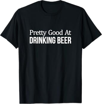 Pretty Good At Drinking Beer - T-Shirt