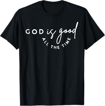 Christian God Is Good All The Time Bible Verse Faith Gift T-Shirt