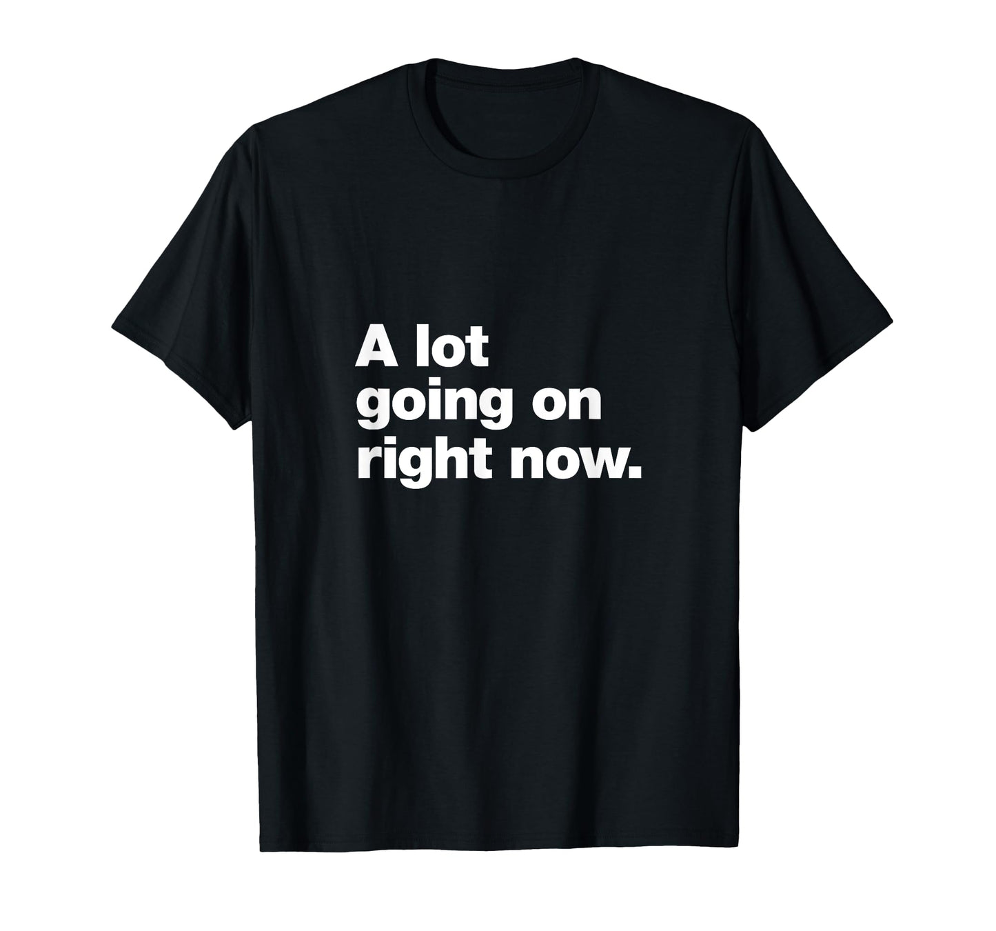 A design that says A lot going on right now. T-Shirt
