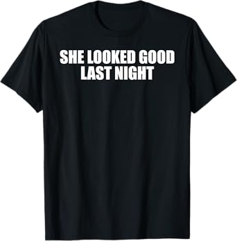 Funny Drinking She Looked Good Last Night T-Shirt
