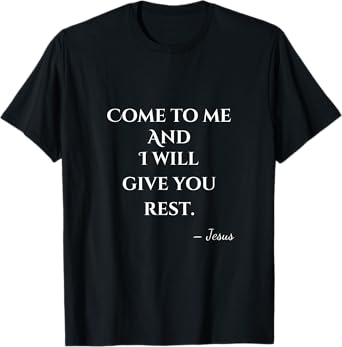 Come To Me and I Will Give You Rest T-Shirt