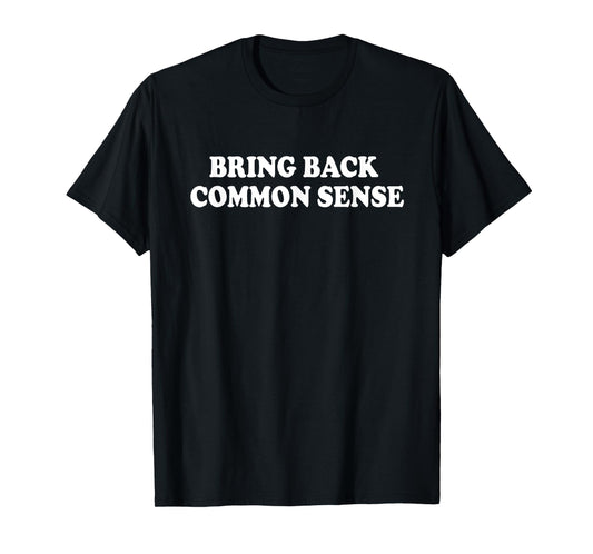 Bring Back Common Sense Clear Thinker Common Sense Advocate T-Shirt