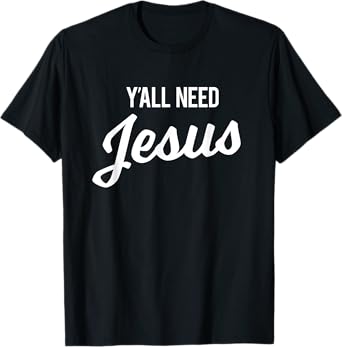 Y'all Need Jesus T-Shirt Funny Christian Humor Tee T-Shirt