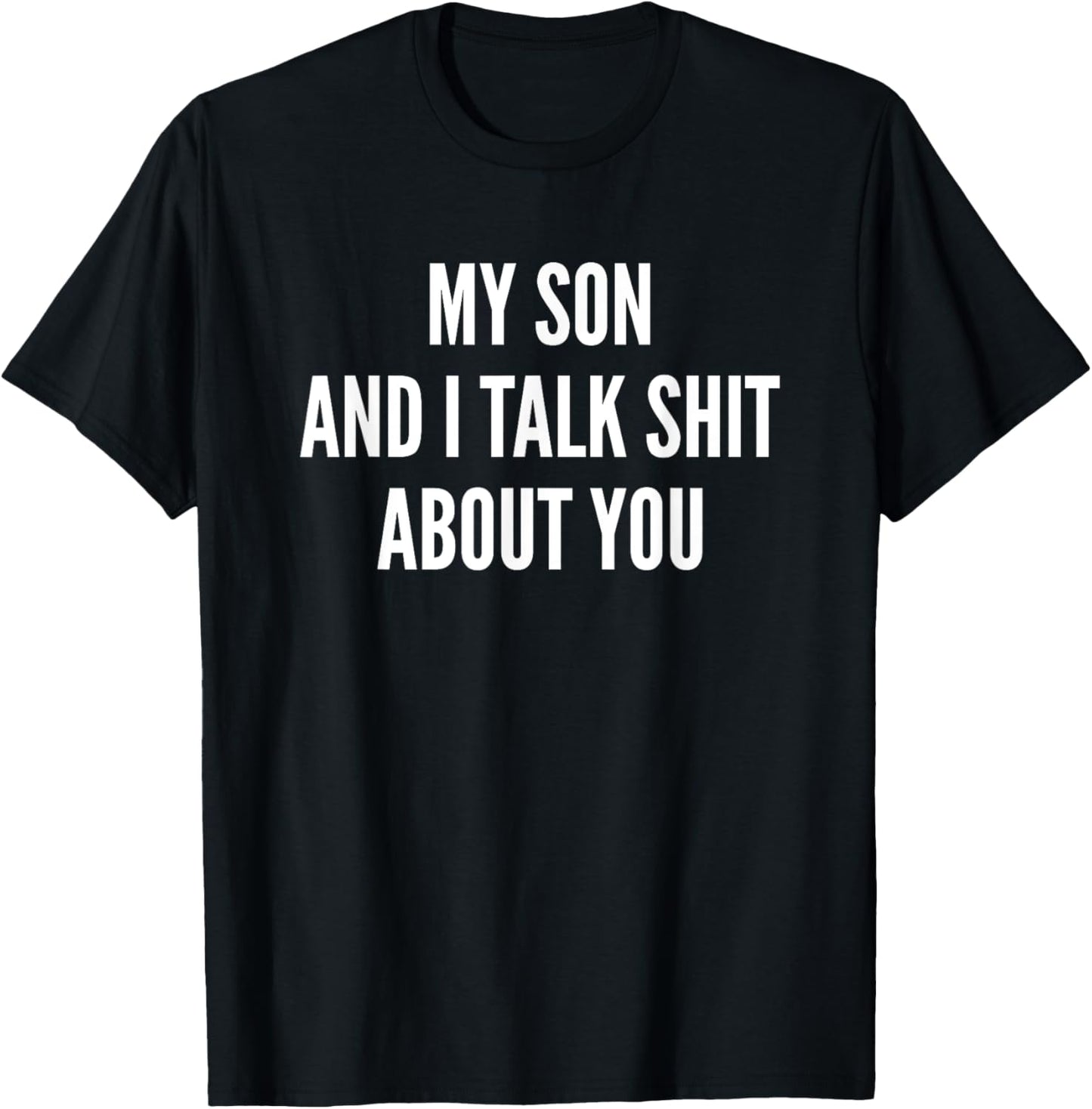 My Son And I Talk Sh t About You Funny Dad, Daddy, Mom Jokes T-Shirt