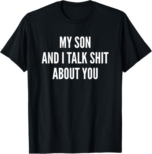 My Son And I Talk Sh t About You Funny Dad, Daddy, Mom Jokes T-Shirt