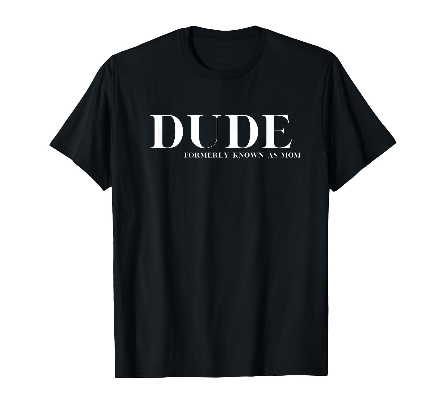 DUDE - Formerly Known as Mom - Funny Motherhood Mothers T-Shirt
