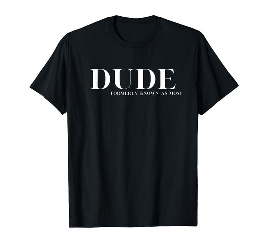 DUDE - Formerly Known as Mom - Funny Motherhood Mothers T-Shirt