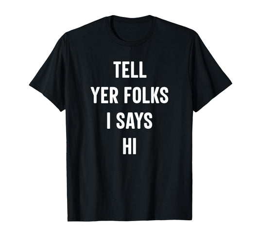 Tell Your Folks I Says Hi Funny T-Shirt