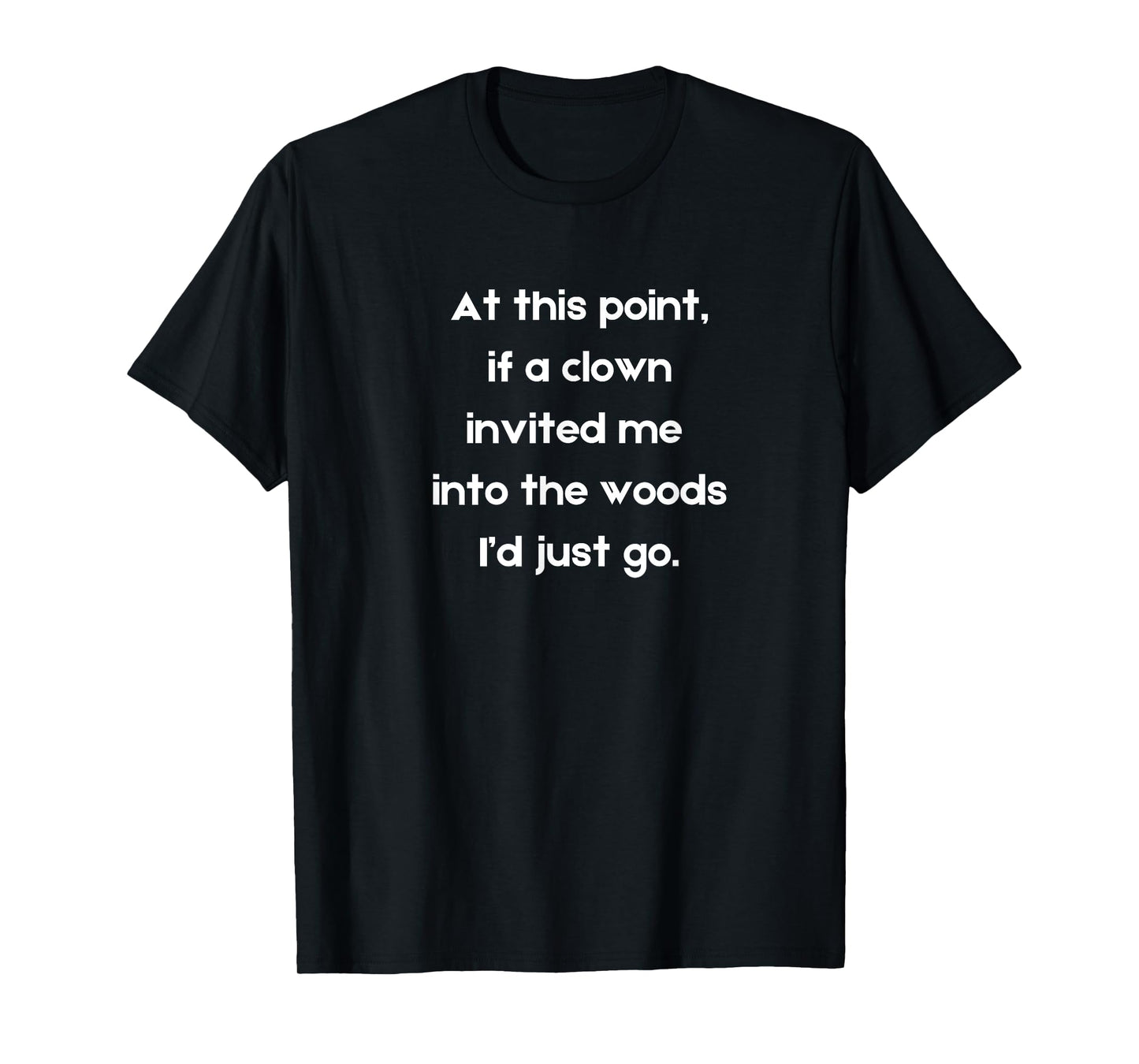 Funny If a clown invited me into the woods creepy clown T-Shirt